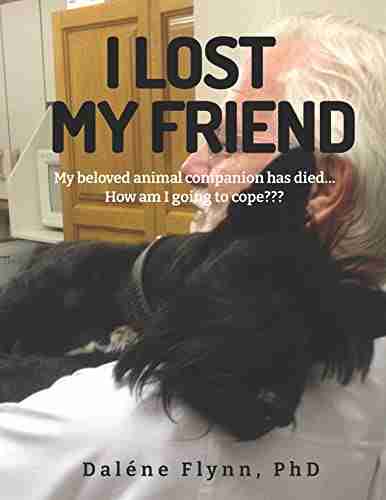 I Lost My Friend: My Beloved Animal Companion Has Died How Am I Going To Cope???