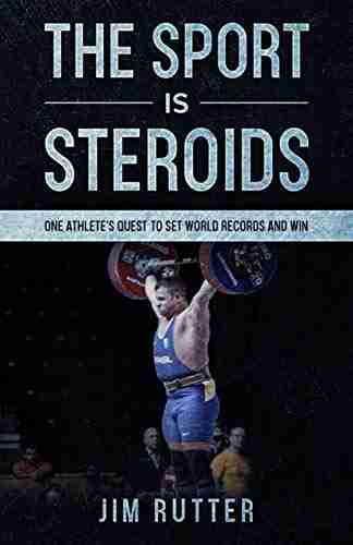 The Sport Is Steroids: One Athlete s Quest to Set World Records and Win