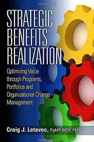 Strategic Benefits Realization: Optimizing Value Through Programs Portfolios And Organizational Change Management