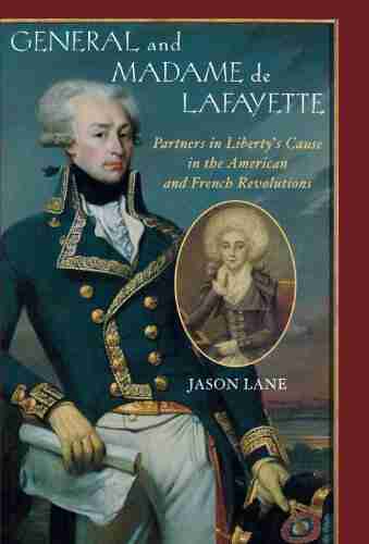 General and Madam de Lafayette: Partners in Liberty s Cause in the American and French Revolutions