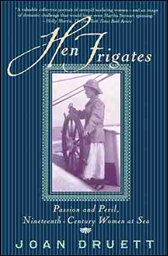 Hen Frigates: Passion And Peril Nineteenth Century Women At Sea