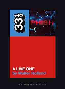 Phish s A Live One (33 1/3) Walter Holland