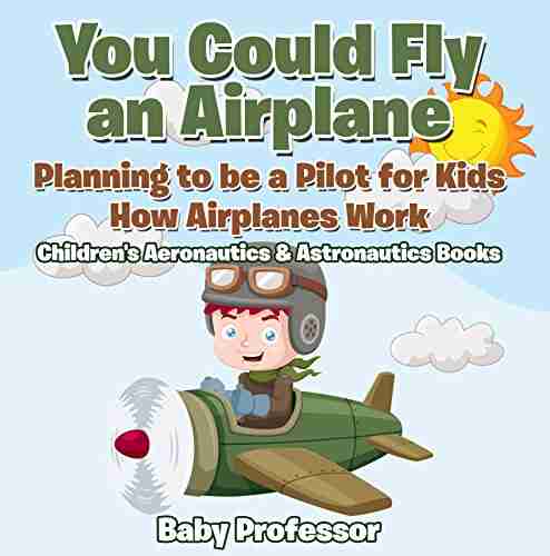 You Could Fly an Airplane: Planning to be a Pilot for Kids How Airplanes Work Children s Aeronautics Astronautics