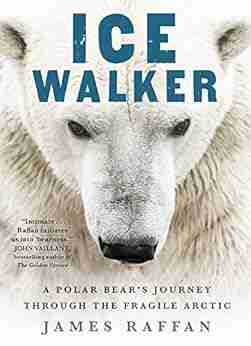 Ice Walker: A Polar Bear S Journey Through The Fragile Arctic