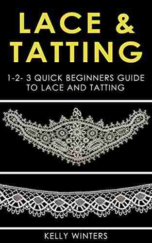 LACE TATTING: 1 2 3 Quick Beginners Guide to Lace and Tatting (Crocheting Cross Stitching Embroidery Knitting Needlepoint 1)