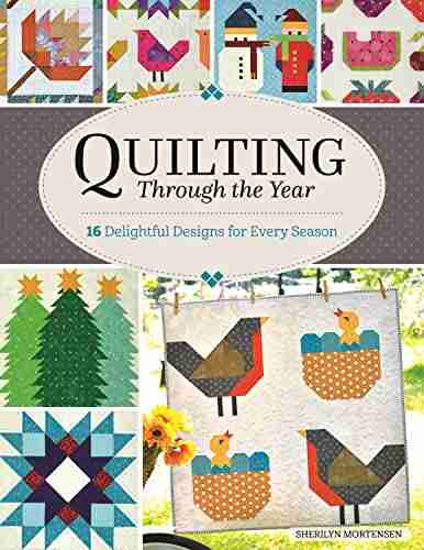 Quilting Through The Year: 16 Quilts Designs For Every Season