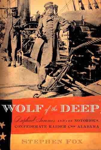 Wolf of the Deep: Raphael Semmes and the Notorious Confederate Raider CSS Alabama