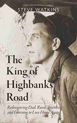 The King of Highbanks Road: Rediscovering Dad Rural America and Learning to Love Home Again