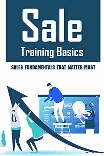 Sale Training Basics: Sales Fundamentals That Matter Most: Sales Training