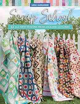 Scrap School: 12 All New Designs from Amazing Quilters