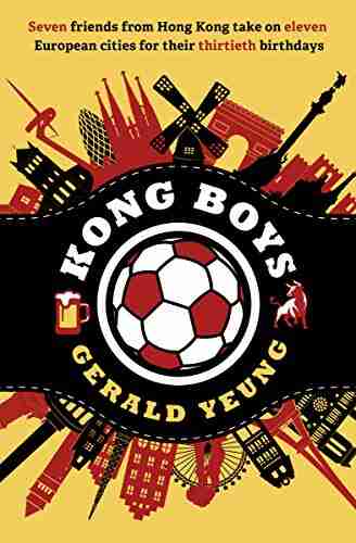 Kong Boys: Seven Friends from Hong Kong Take on Eleven European Cities for Their Thirtieth Birthdays