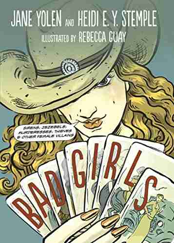 Bad Girls: Sirens Jezebels Murderesses Thieves and Other Female Villains