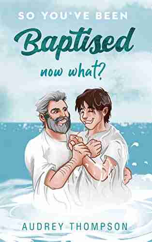 So You Ve Been Baptised Now What?