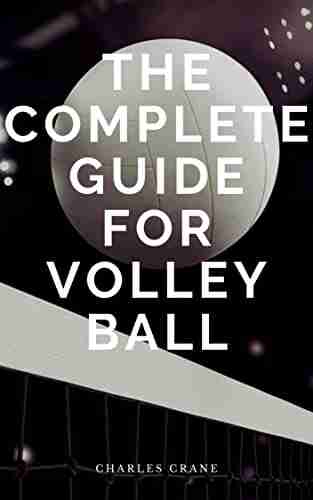 THE COMPLETE GUIDE FOR VOLLEY BALL: Step By Step Learning Guide For Beginner Of Volley Ball