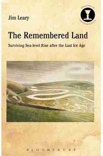 The Remembered Land: Surviving Sea Level Rise After The Last Ice Age (Debates In Archaeology)