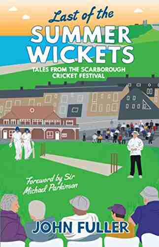 Last Of The Summer Wickets: Tales From The Scarborough Cricket Festival