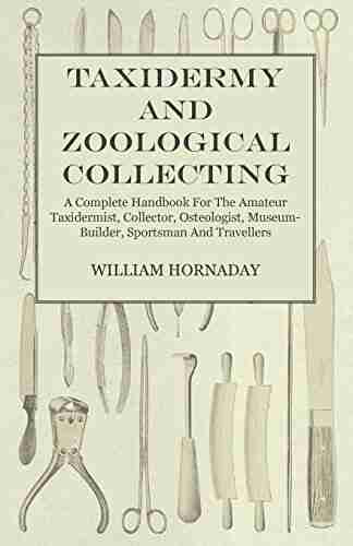 Taxidermy And Zoological Collecting A Complete Handbook For The Amateur Taxidermist Collector Osteologist Museum Builder Sportsman And Travellers