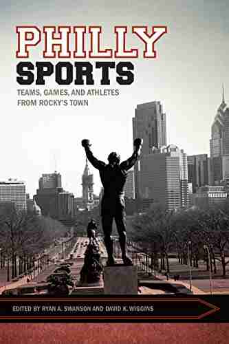 Philly Sports: Teams Games And Athletes From Rocky S Town (Sport Culture And Society)