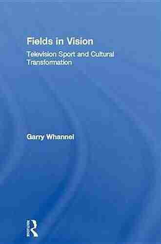 Fields In Vision: Television Sport And Cultural Transformation (Communication And Society)