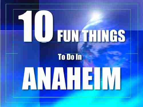 TEN FUN THINGS TO DO IN ANAHEIM