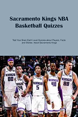 Sacramento Kings NBA Basketball Quizzes: Test Your Brain Each Level Quizzes About Players Facts And Stories About Sacramento Kings: Sacramento Kings NBA Basketball Q A