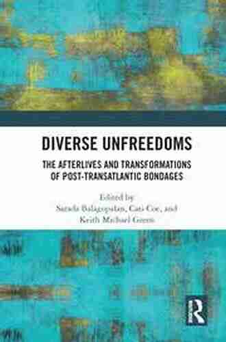 Diverse Unfreedoms: The Afterlives And Transformations Of Post Transatlantic Bondages