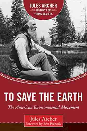 To Save The Earth: The American Environmental Movement (Jules Archer History For Young Readers)