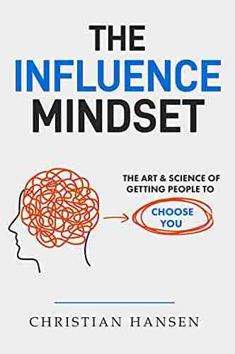 The Influence Mindset: The Art Science of Getting People to Choose You