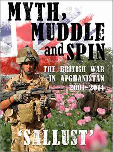 MYTH MUDDLE AND SPIN: The British War in Afghanistan 2001 2014