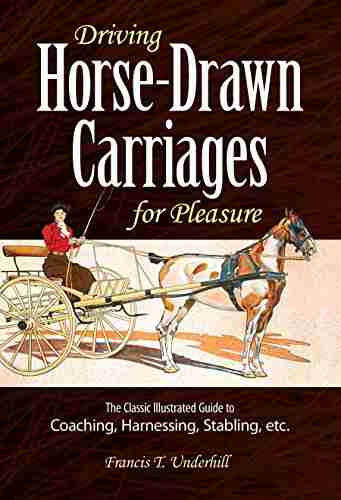 Driving Horse Drawn Carriages For Pleasure: The Classic Illustrated Guide To Coaching Harnessing Stabling Etc (Dover Transportation)