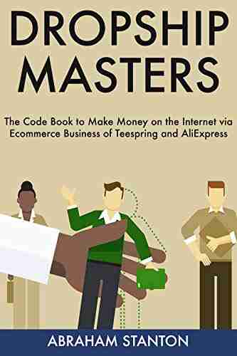 DROPSHIP MASTERS: The Code To Make Money On The Internet Via Ecommerce Business Of Teespring And AliExpress