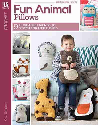 Fun Animal Pillows: 9 Huggable Friends To Stitch For Little Ones (Crochet)