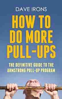 How To Do More Pull Ups: The Definitive Guide To The Armstrong Pull Up Program