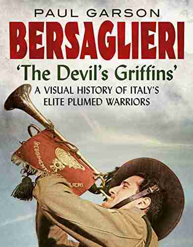 Bersaglieri: The Devil S Griffins A Visual History Of Italy S Elite Plumed Warriors