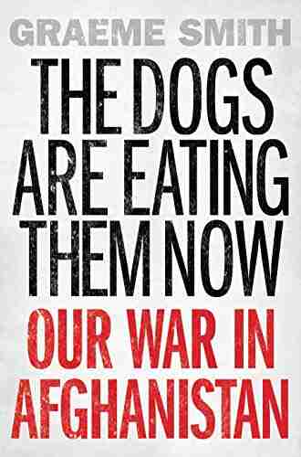 The Dogs Are Eating Them Now: Our War In Afghanistan