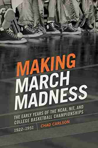 Making March Madness: The Early Years of the NCAA NIT and College Basketball Championships 1922 1951 (Sport Culture and Society)