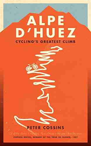 Alpe D Huez: The Story Of Pro Cycling S Greatest Climb