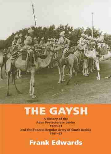 The Gaysh: A History of the Aden Protectorate Levies 1927 61 and the Federal Regular Army of South Arabia 1961 67