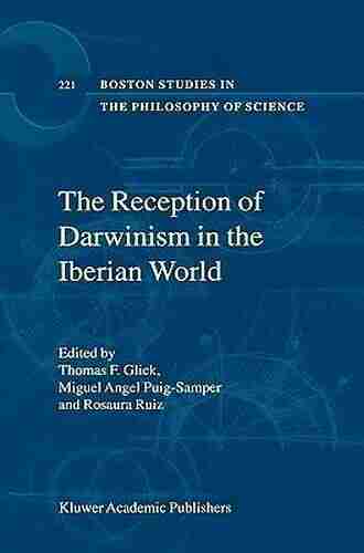 The Reception Of Darwinism In The Iberian World: Spain Spanish America And Brazil (Boston Studies In The Philosophy And History Of Science 221)