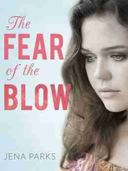 The Fear Of The Blow: A Young Woman S Gut Wrenching True Story Of Child Abuse Domestic Violence Alcoholism And Redemption