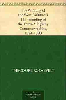 The Winning Of The West Volume 3 The Founding Of The Trans Alleghany Commonwealths 1784 1790