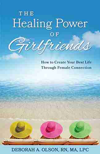 The Healing Power of Girlfriends: How to Create Your Best Life Through Female Connection