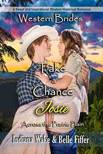 Take A Chance Josie: Western Brides (Across The Prairie Plain 4)