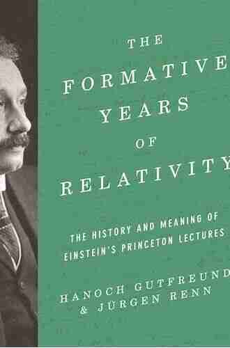 The Formative Years Of Relativity: The History And Meaning Of Einstein S Princeton Lectures