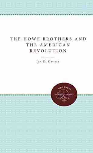 The Howe Brothers And The American Revolution (Published By The Omohundro Institute Of Early American History And Culture And The University Of North Carolina Press)