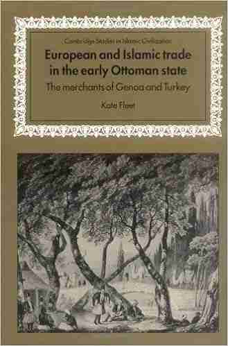 European and Islamic Trade in the Early Ottoman State: The Merchants of Genoa and Turkey (Cambridge Studies in Islamic Civilization)