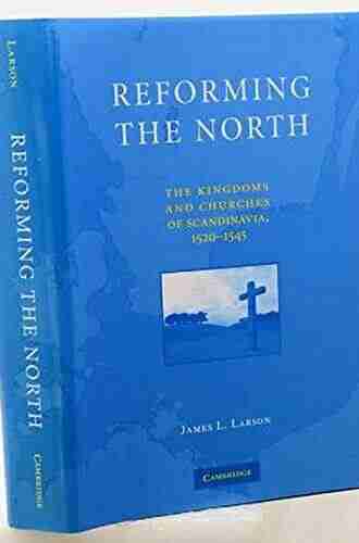 Reforming the North: The Kingdoms and Churches of Scandinavia 1520 1545