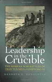 Leadership in the Crucible: The Korean War Battles of Twin Tunnels and Chipyong ni (Williams Ford Texas A M University Military History 82)