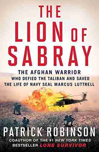 The Lion Of Sabray: The Afghan Warrior Who Defied The Taliban And Saved The Life Of Navy SEAL Marcus Luttrell