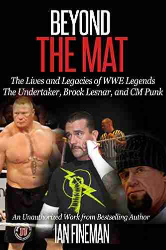 Beyond The Mat: The Lives And Legacies Of WWE Legends The Undertaker CM Punk Brock Lesnar